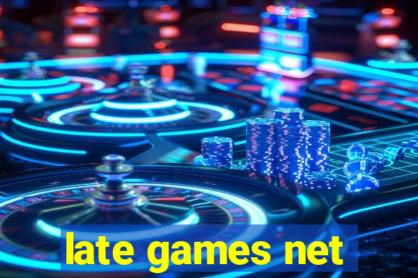 late games net